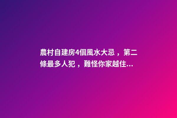 農村自建房4個風水大忌，第二條最多人犯，難怪你家越住越窮！